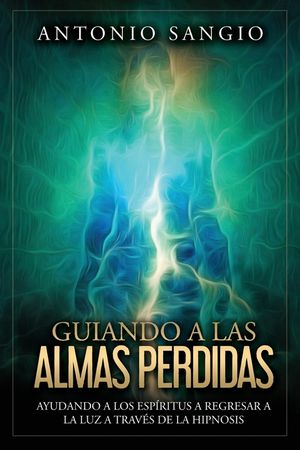 Guiando a las almas perdidas: Ayudando a los esp&iacute;ritus a regresar a la luz a trav&eacute;s de la hipnosis image number 0