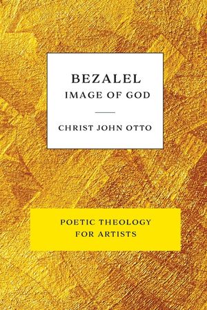 Bezalel, Image of God: Yellow Book of Poetic Theology for Artists image number 0
