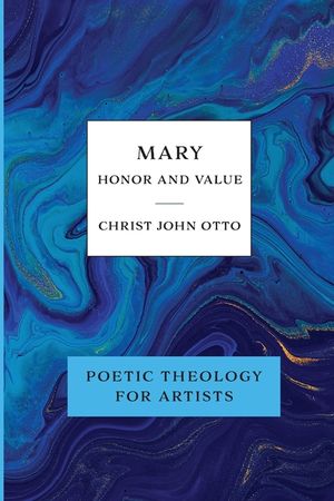 Mary, Honor and Value: Blue Book of Poetic Theology for Artists image number 0