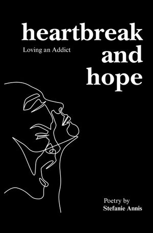 Heartbreak and Hope: Loving an Addict: A Poetry Collection for Those Who Love Someone Battling Addiction image number 0