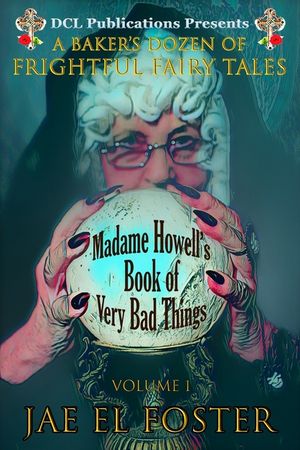 Madame Howell's Book of Very Bad Things: A Baker's Dozen of Frightful Fairy Tales image number 0