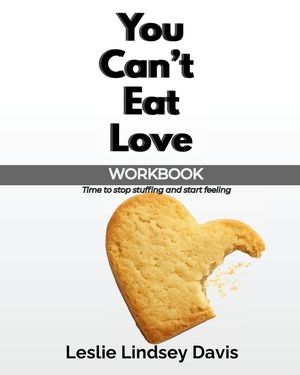 You Can't Eat Love Workbook: How Learning to Love Yourself Can Change Your Relationship with Food image number 0