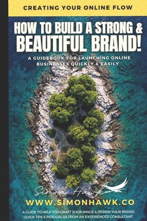 How To Build A Strong & Beautiful Brand: Creating Your Online Flow: A Guidebook for Launching Online image number 0