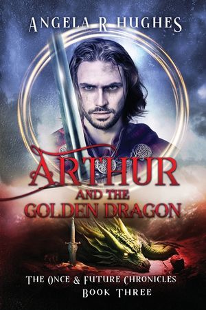 Arthur & The Golden Dragon, The Once & Future Chronicles, Book 3 image number 0