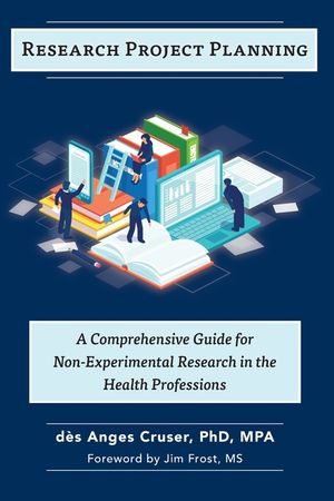 Research Project Planning: A Comprehensive Guide for Non-Experimental Research in the Health Professions image number 0