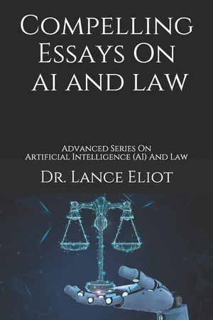 Compelling Essays On AI And Law: Advanced Series On Artificial Intelligence (AI) And Law image number 0