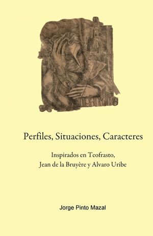 Perfiles, Situaciones, Caracteres, Inspirados en Teofrasto, Jean de la Bruy&egrave;re y Alvaro Uribe image number 0