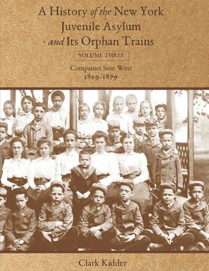 A History of the New York Juvenile Asylum and Its Orphan Trains: Volume Three: Companies Sent West (1869-1879) image number 0
