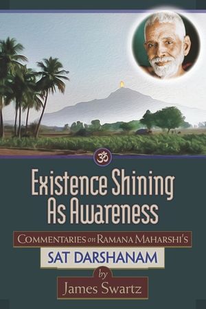 Existence Shining As Awareness: Commentaries on Ramana Maharshi's Sat Darshanam image number 0