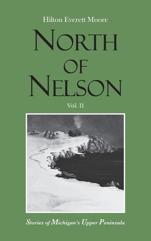 North of Nelson: Stories of Michigan's Upper Peninsula - Volume 2 image number 0