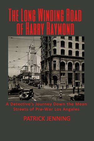 The Long Winding Road of Harry Raymond: A Detective's Journey Down the Mean Streets of Pre-War Los Angeles image number 0