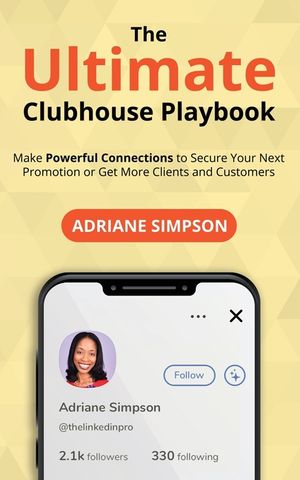 The Ultimate Clubhouse Playbook: Make Powerful Connections to Secure Your Next Promotion or Get More Clients and Customers image number 0