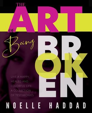 The Art of Being Broken: Live a happy, healed and colorful life - A collection of testimonies. image number 0