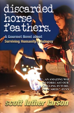 Discarded Horse Feathers: A Gourmet Novel about Surviving Humanity's Autopsy image number 0