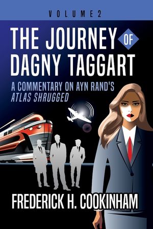 The Journey of Dagny Taggart: A Commentary on Ayn Rand's Atlas Shrugged: Volume 2 image number 0