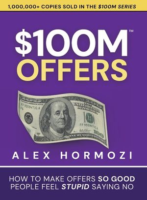 $100M Offers: How To Make Offers So Good People Feel Stupid Saying No image number 0