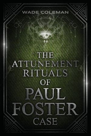 The Attunement Rituals of Paul Foster Case: Ceremonial Magic image number 0
