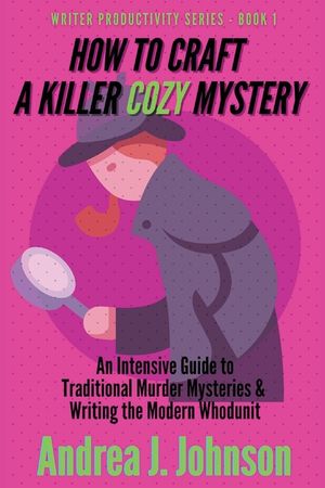 How to Craft a Killer Cozy Mystery: An Intensive Guide to Traditional Murder Mysteries & Writing the Modern Whodunit image number 0