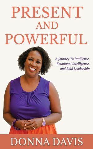 Present and Powerful: A Journey of Resilience, Emotional Intelligence, and Bold Leadership image number 0