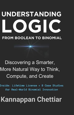 Understanding Logic from Boolean to Binomial: Discovering a Smarter more Natural Way to Think, Compute, and Create image number 0