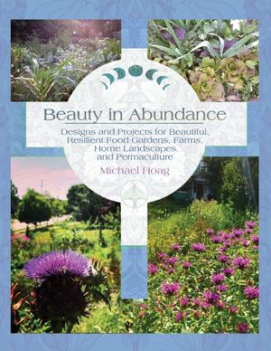 Beauty in Abundance: Designs and Projects for Beautiful, Resilient Food Gardens, Farms, Home Landscapes, and Permaculture image number 0