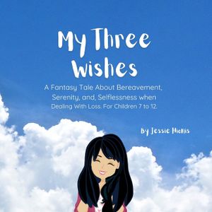 My Three Wishes, A Fantasy Tale About Bereavement, Serenity, and Selflessness when Dealing with Loss. For Children 7 to 12. image number 0