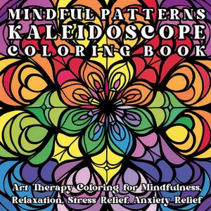 Mindful Patterns Kaleidoscope Coloring Book: Art Therapy Coloring for Mindfulness, Relaxation, Stress Relief, Anxiety Relief image number 0