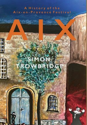 Aix: A History of the Aix-en-Provence Festival image number 0