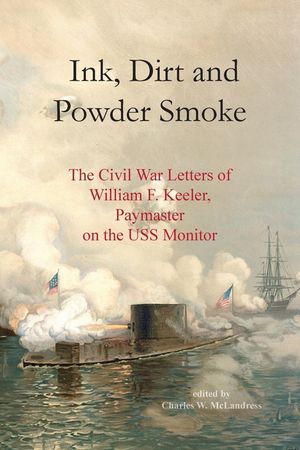 Ink, Dirt and Powder Smoke: The Civil War Letters of William F. Keeler, Paymaster on the USS Monitor image number 0