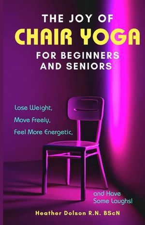 The Joy of Chair Yoga for Seniors and Beginners: Lose Weight, Move Freely, Feel More Energetic, and Have Some Laughs! image number 0