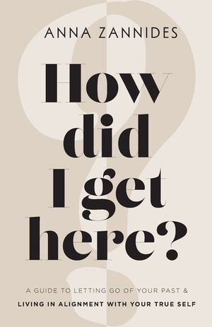 How did I get here?: A guide to letting go of your past & living in alignment with your true self image number 0