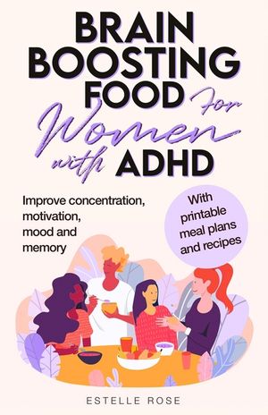 Brain Boosting Food for Women with ADHD: Improve Concentration, Motivation and Memory image number 0