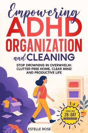 Empowering ADHD Organization and Cleaning: Stop Drowning in Overwhelm: The 28-Day Workbook for a Clutter-Free Home, Clear Mind, and Productive Life image number 0