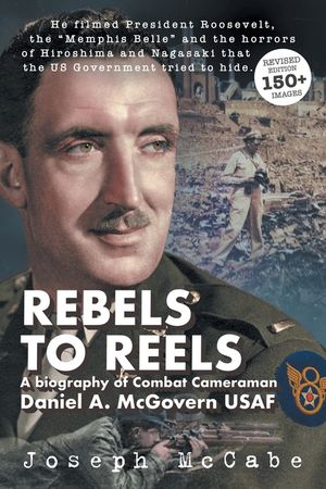 Rebels to Reels: A biography of Combat Cameraman Daniel A. McGovern USAF image number 0