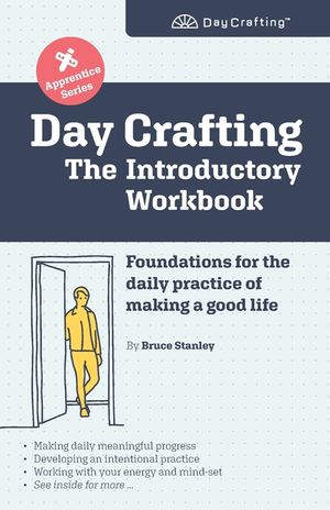 Day Crafting: The Introductory Workbook: Foundations for the daily practice of making a good life image number 0