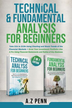 Technical & Fundamental Analysis for Beginners 2 in 1 Edition: Take $1k to $10k Using Charting and Stock Trends of the Financial Markets + Grow Your I image number 0