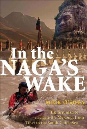In the Naga's Wake: The First Man to Navigate the Mekong, from Tibet to the South China Sea image number 0