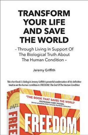 Transform Your Life and Save the World: Through Living in Support of the Biological Truth about the Human Condition image number 0