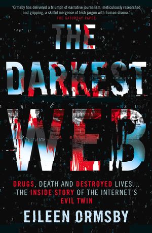 The Darkest Web: Drugs, Death and Destroyed Lives . . . the Inside Story of the Internet's Evil Twin image number 0