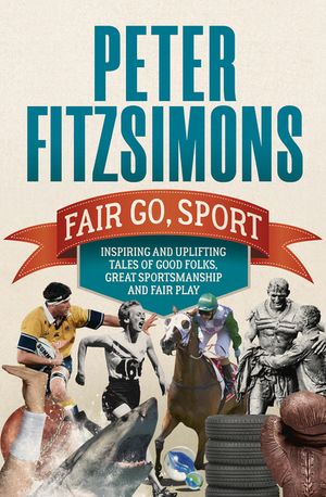 Fair Go, Sport: Inspiring and Uplifting Tales of the Good Folks, Great Sportsmanship and Fair Play image number 0