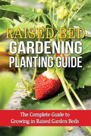 Raised Bed Gardening Planting Guide: The complete guide to growing in raised garden beds image number 0