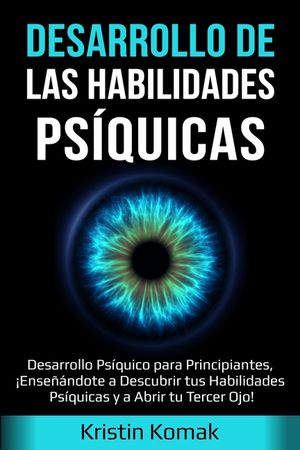 Desarrollo de las Habilidades Ps&iacute;quicas: Desarrollo Ps&iacute;quico para Principiantes, &iexcl;Ense&ntilde;&aacute;ndote a Descubrir tus Habilidades Ps&iacute;quicas y a Abrir tu Terce image number 0