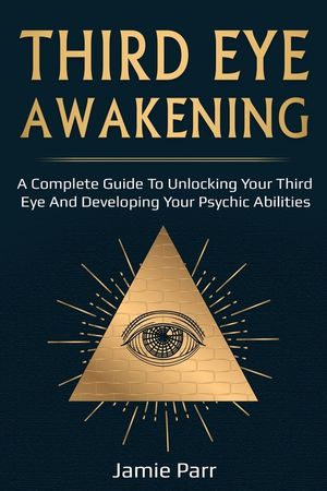 Third Eye Awakening: A Complete Guide to Awakening Your Third Eye and Developing Your Psychic Abilities image number 0