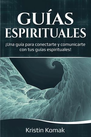 Gu&iacute;as Espirituales: &iexcl;Una gu&iacute;a para conectarte y comunicarte con tus gu&iacute;as espirituales! image number 0