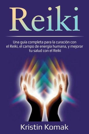 Reiki: Una gu&iacute;a completa para la curaci&oacute;n con el Reiki, el campo de energ&iacute;a humana, y mejorar tu salud con el Reiki image number 0