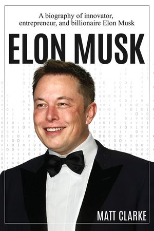 Elon Musk: A Biography of Innovator, Entrepreneur, and Billionaire Elon Musk image number 0