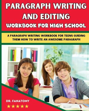 Paragraph Writing And Editing Workbook For High School: A Paragraph Writing Workbook For Teens Guiding Them How To Write An Awesome Paragraph image number 0