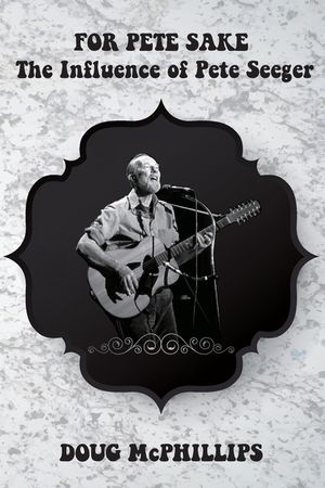 For Pete's Sake: The Influence of Pete Seeger: A compelling look into the life, music, and legacy of folk icon and social activist Pete Seeger. image number 0