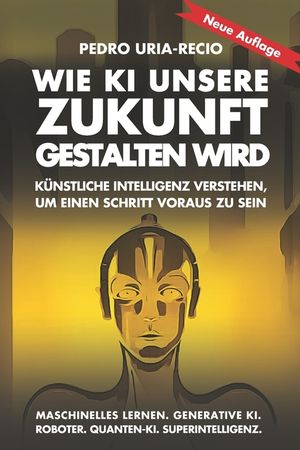 Wie KI unsere Zukunft gestalten wird: K&uuml;nstliche Intelligenz verstehen, um einen Schritt voraus zu sein. Maschinelles Lernen. Generative KI. Roboter. image number 0