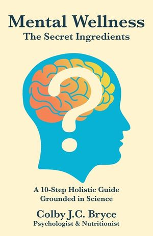 Mental Wellness The Secret Ingredients: A 10-Step Holistic Guide Grounded in Science image number 0